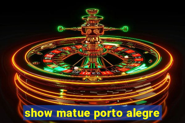 show matue porto alegre
